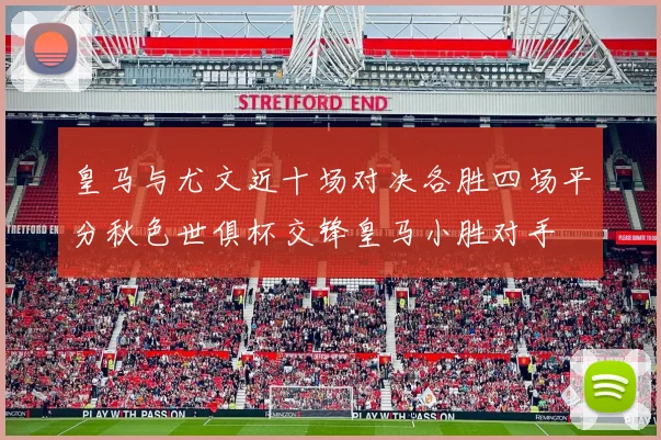 皇马与尤文近十场对决各胜四场平分秋色世俱杯交锋皇马小胜对手
